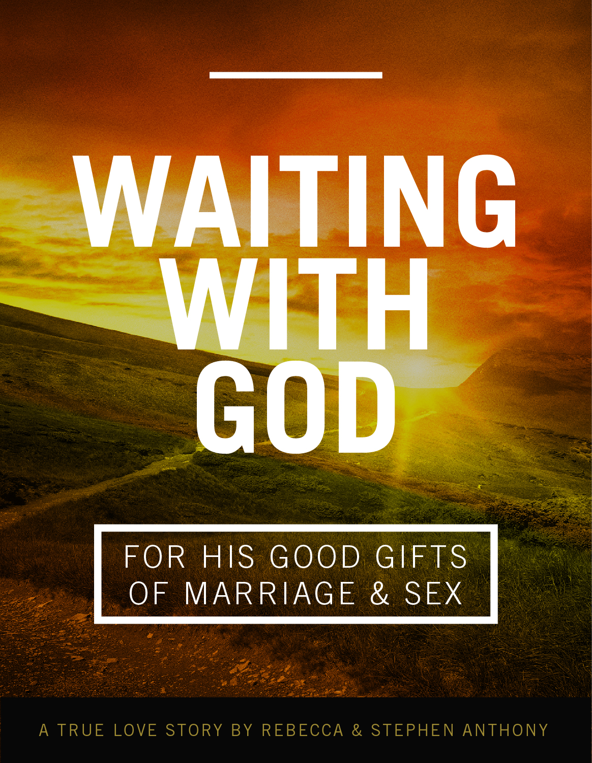 WAITING WITH GOD FOR HIS GOOD GIFTS OF MARRIAGE and SEX A TRUE LOVE STORY